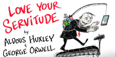 Love Your Servitude.  Aldous Huxley and George Orwell